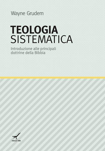 Teologia sistematica. Introduzione alle principali dottrine della Bibbia - Wayne Grudem - Libro GBU 2015, Studi di teologia biblica | Libraccio.it