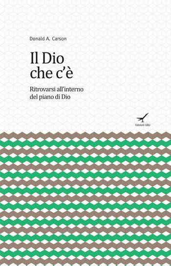 Il Dio che c'è. Ritrovarsi all'interno del piano di Dio - Donald A. Carson - Libro GBU 2016, Approcci alla teologia | Libraccio.it