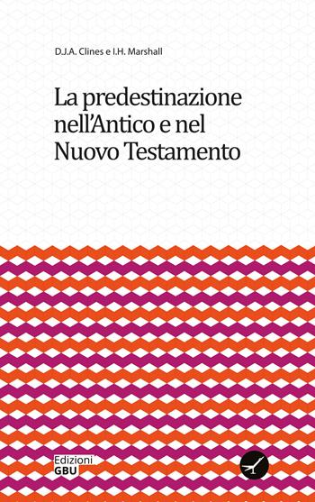 La predestinazione nell'Antico e nel Nuovo Testamento - D. J. A. Clines, I. H. Marshall - Libro GBU 2018, Approcci alla teologia | Libraccio.it