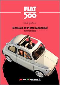 Manuale di primo soccorso. Come cavarsela. Fiat 500 - Carlo Giuliani - Libro ADW 2014 | Libraccio.it