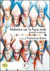 Addunca vai lu focu arde. Proverbi a sud est