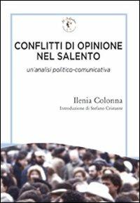 Conflitti di opinione nel Salento. Un'analisi politico-comunicativa - Ilenia Colonna - Libro Il Salentino 2009, Politica, comunicazione e territorio | Libraccio.it
