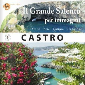 Il Grande Salento per immagini. Castro, storia, arte, cultura, tradizione - Pasquale Ciriolo - Libro Il Salentino 2011, Terra e mare | Libraccio.it