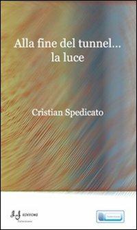 Alla fine del tunnel... la luce - Cristian Spedicato - Libro Il Salentino 2012, Testimonianze | Libraccio.it
