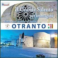 Il grande Salento per immagini. Otranto. Storia, arte, cultura, tradizione - Valentina Vantaggiato - Libro Il Salentino 2013, Terra e mare | Libraccio.it