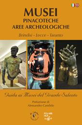 Musei pinacoteche aree archeologiche. Brindisi, Lecce, Taranto. Guida ai musei del grande Salento. Ediz. italiana e inglese