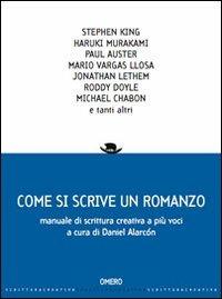 Come si scrive un romanzo. Manuale di scrittura creativa a più voci - Daniel Alarcón - Libro Omero 2011, Scrittura creativa | Libraccio.it