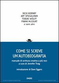 Come si scrive un'autobiografia. Manuale di scrittura creativa a più voci - Jennifer Traig - Libro Omero 2013, Scrittura creativa | Libraccio.it