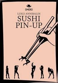 Sushi pin-up - Luigi Annibaldi - Libro Omero 2013 | Libraccio.it