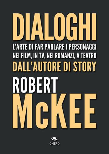 Dialoghi. L'arte di far parlare i personaggi nei film, in TV, nei romanzi, a teatro - Robert McKee - Libro Omero 2017, Scrittura creativa | Libraccio.it