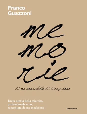 Memorie di un consulente di direzione. Breve storia della mia vita, professionale e no, raccontata da me medesimo - Franco Guazzoni, Franco Guazzoni - Libro Nexo 2020 | Libraccio.it