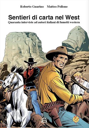 Sentieri di carta nel west. Quaranta interviste ad autori italiani di fumetti western - Roberto Guarino, Matteo Pollone - Libro Allagalla 2017, Dentro il fumetto | Libraccio.it