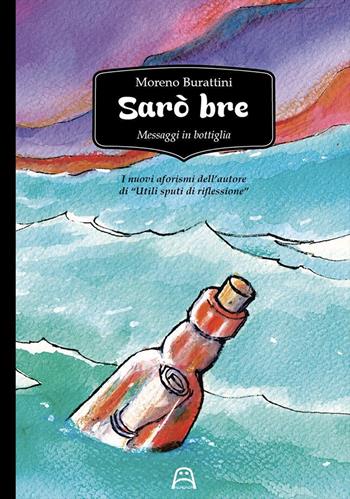Sarò bre. Messaggi in bottiglia - Moreno Burattini - Libro Allagalla 2017 | Libraccio.it
