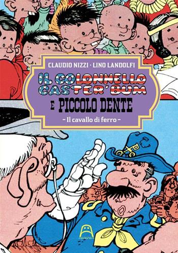 Il colonnello Caster'Bum e Piccolo Dente. Vol. 4: Il cavallo di ferro - Claudio Nizzi - Libro Allagalla 2023 | Libraccio.it