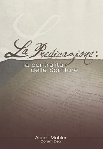 La predicazione. La centralità delle Scritture - Albert R. Mohler - Libro Coram Deo 2009 | Libraccio.it