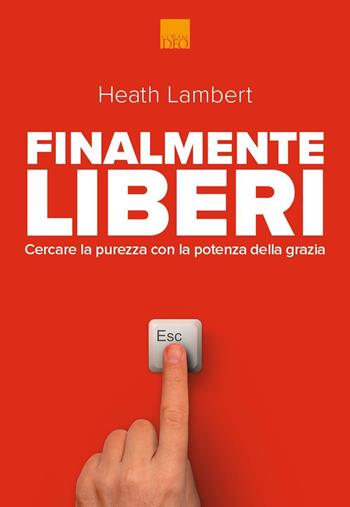 Finalmente liberi. Cercare la purezza con la potenza della grazia - Heath Lambert - Libro Coram Deo 2016 | Libraccio.it