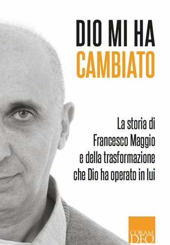 Dio mi ha risposto. La storia di Francesco Maggio e della trasformazione che Dio ha operato in lui - Francesco Maggio - Libro Coram Deo 2016, Vite trasformate | Libraccio.it