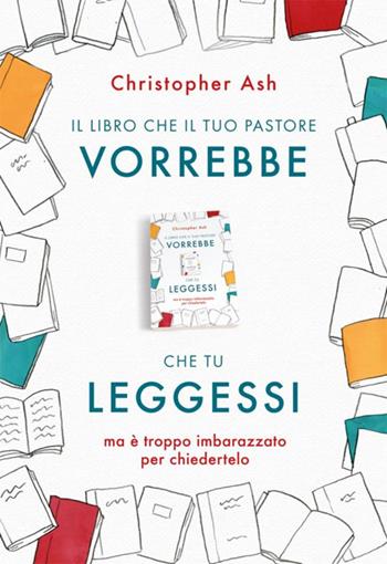 Il libro che il tuo pastore vorrebbe che tu leggessi. ma è troppo imbarazzato per chiedertelo - Christopher Ash - Libro Coram Deo 2020 | Libraccio.it