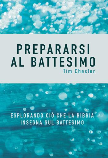 Prepararsi al battesimo. Esplorando ciò che la Bibbia insegna sul battesimo - Tim Chester - Libro Coram Deo 2022 | Libraccio.it