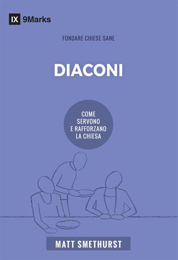 Diaconi. Come servono e rafforzano la Chiesa - Matt Smethurst - Libro Coram Deo 2022 | Libraccio.it