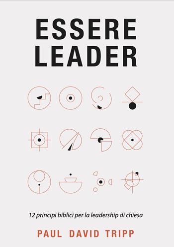 Essere leader. 12 principi biblici per la leadership di chiesa - Paul David Tripp - Libro Coram Deo 2022 | Libraccio.it