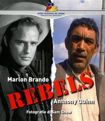 Rebels. Marlon Brando, Anthony Quinn. Fotografie di Sam Shaw  - Libro Museo Nazionale del Cinema 2010 | Libraccio.it