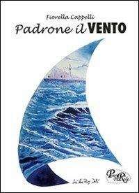 Padrone il vento. Poesie e racconti - Fiorella Cappelli - Libro PensieriParole 2009 | Libraccio.it