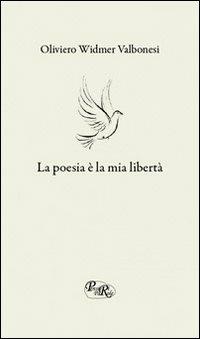 La poesia è la mia libertà - Oliviero Widmer Valbonesi - Libro PensieriParole 2013 | Libraccio.it