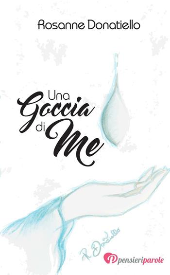 Una goccia di Me - Rosanne Donatiello - Libro PensieriParole 2016 | Libraccio.it