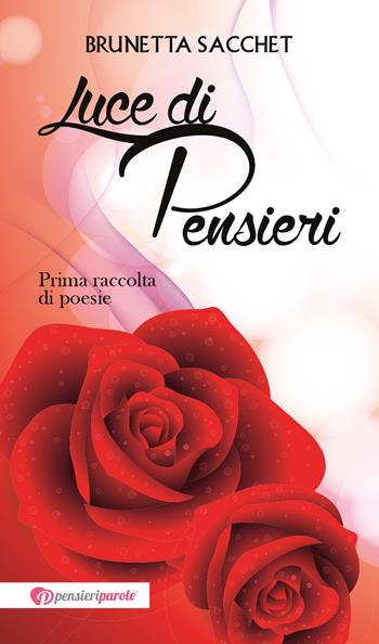 Luce di pensieri - Brunetta Sacchet - Libro PensieriParole 2017 | Libraccio.it