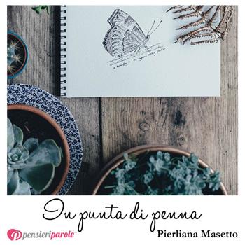 In punta di penna - Pierliana Masetto - Libro PensieriParole 2018, I migliori 100 | Libraccio.it