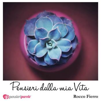 Pensieri dalla mia Vita - Rocco Fierro - Libro PensieriParole 2018, I migliori 100 | Libraccio.it