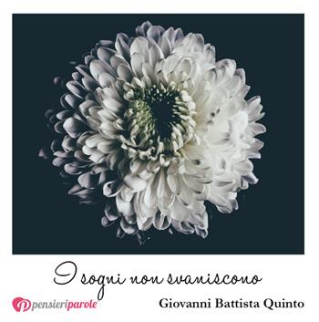 I sogni non svaniscono - Giovanni Battista Quinto - Libro PensieriParole 2018, I migliori 100 | Libraccio.it