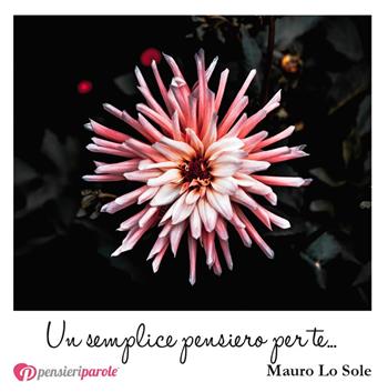 Un semplice pensiero per te... - Mauro Lo Sole - Libro PensieriParole 2018, I migliori 100 | Libraccio.it