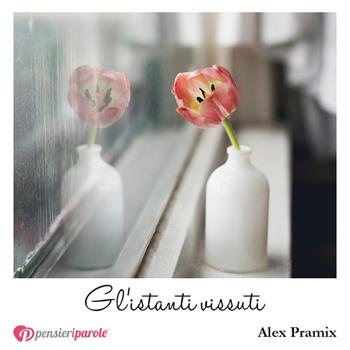 Gl' istanti vissuti - Alex Pramix - Libro PensieriParole 2018, I migliori 100 | Libraccio.it