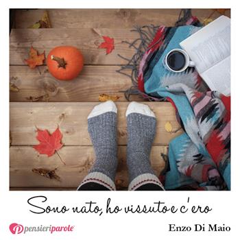 Sono nato, ho vissuto e c'ero - Enzo Di Maio - Libro PensieriParole 2018, I migliori 100 | Libraccio.it