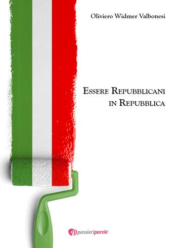 Essere repubblicani in repubblica - Oliviero Widmer Valbonesi - Libro PensieriParole 2019 | Libraccio.it