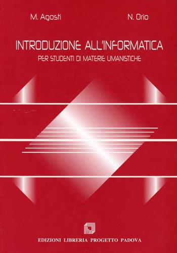 Introduzione all'informatica. Per studenti di materie umanistiche - Maristella Agosti, Nicola Orio - Libro Progetto Libreria 2010 | Libraccio.it