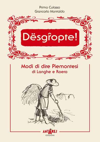 Dësgròpte. Modi di dire piemontesi di Langhe e Roero - Giancarlo Montaldo, Primo Culasso - Libro Antares 2012, Territorio, tradizioni | Libraccio.it