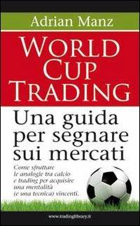 World cup trading. Una guida per segnare sui mercati - Adrian Manzi - Libro Trading Library 2010 | Libraccio.it