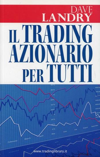 Il trading azionario per tutti - Dave Landry - Libro Trading Library 2011 | Libraccio.it