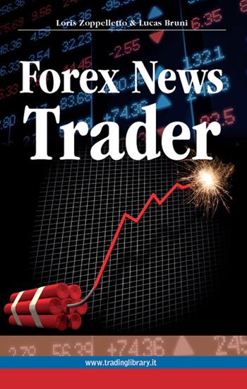 Forex news trader - Loris Zoppelletto, Lucas Bruni - Libro Trading Library 2013 | Libraccio.it