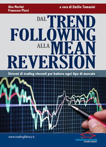 Dal trend following alla mean reversion. Sistemi di trading vincenti per battere ogni tipo di mercato - Alex Martini, Francesco Placci - Libro Trading Library 2013 | Libraccio.it
