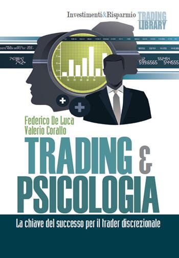 Trading & psicologia. La chiave del successo per il trader discrezionale - Federico De Luca, Valerio Corallo - Libro Trading Library 2016, Investimenti&Risparmio | Libraccio.it