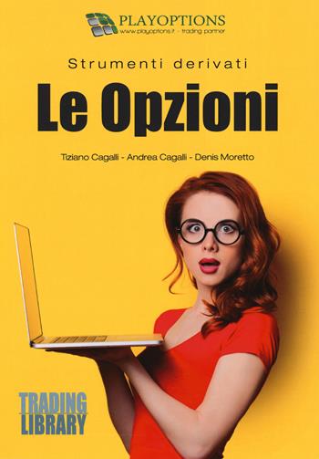 Strumenti derivati. Le opzioni - Tiziano Cagalli, Andrea Cagalli, Denis Moretto - Libro Trading Library 2017 | Libraccio.it