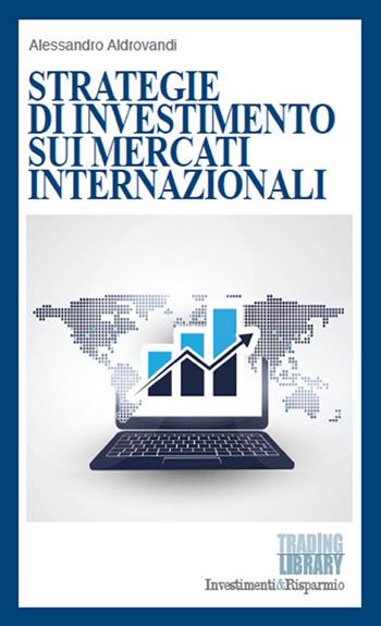 Strategie di investimento sui mercati internazionali - Alessandro Aldrovandi - Libro Trading Library 2018, Investimenti&Risparmio | Libraccio.it