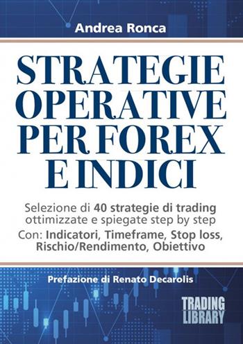 Strategie operative per forex e indici. Selezione di 40 strategie di trading ottimizzate e spiegate step by step - Andrea Ronca - Libro Trading Library 2018 | Libraccio.it