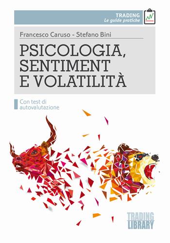 Psicologia, sentiment e volatilità - Francesco Caruso, Stefano Bini - Libro Trading Library 2019, Le guide pratiche | Libraccio.it