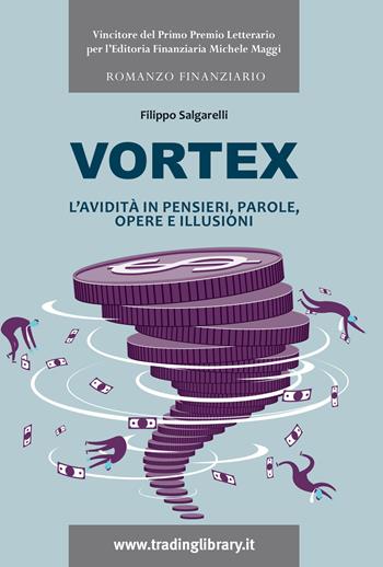 Vortex. L'avidità in pensieri, parole, opere e illusioni - Filippo Salgarelli - Libro Trading Library 2022 | Libraccio.it