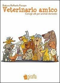 Veterinario amico. Consigli utili per animali domestici - Raffaella Piscopo - Libro Giraffa 2009 | Libraccio.it